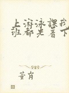 上游泳课我们全班都光着下水