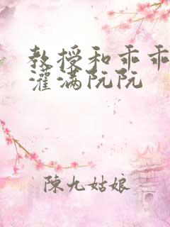 教授和乖乖女h灌满阮阮