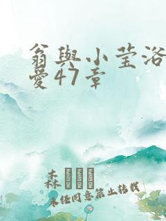 翁与小莹浴室欢爱47章