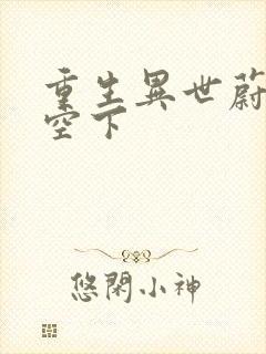 重生异世蔚蓝天空下