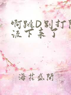 啊跳D别打开水流下来了