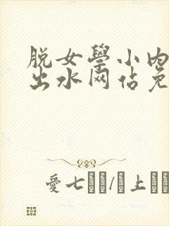 脱女学小内内摸出水网站免费