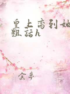 皇上脔到她哭h粗话h