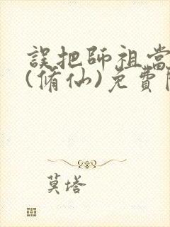 误把师祖当炉鼎(修仙)免费阅读