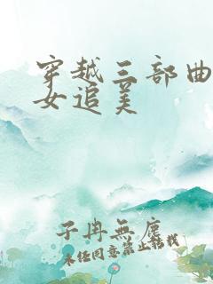 穿越三部曲之丑女追美