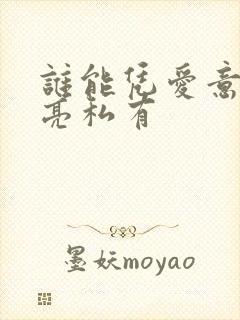 谁能凭爱意将月亮私有