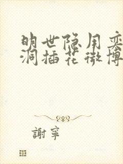 明世隐用奕星小洞插花微博