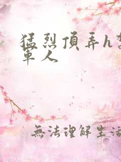 猛烈顶弄h禁欲军人