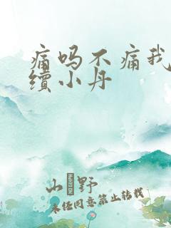 痛吗不痛我就继续小丹