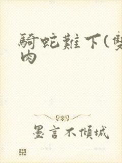 骑蛇难下(双)肉