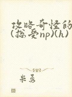 攻略奇怪的世界(总受np)(h)