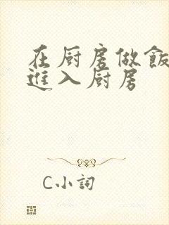 在厨房做饭突然进入厨房