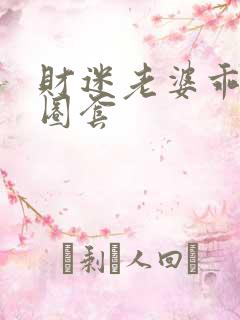 财迷老婆乖乖入圈套