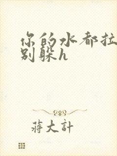 你的水都拉丝了别躲h