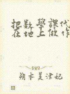 把数学课代表按在地上做作文