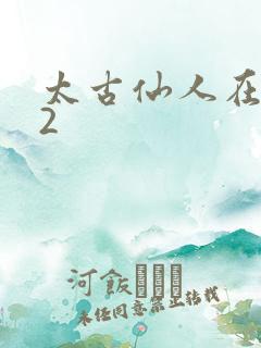 太古仙人在现代2