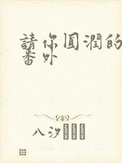 请你圆润的离开番外