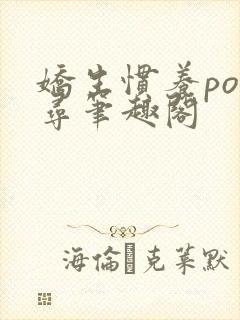 娇生惯养po归寻笔趣阁