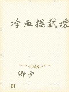 冷血总裁坏坏坏