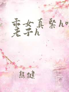 乖女真紧h嘶爽老子h