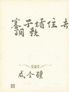 塞子堵住去上学 调 教