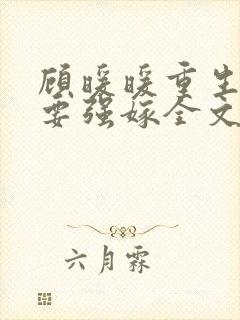 顾暖暖重生嫡女要强嫁全文免费阅读