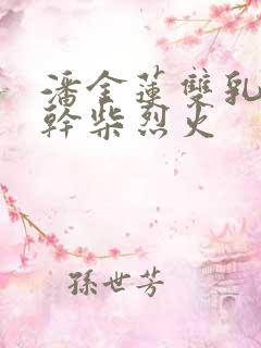 潘金莲双乳晃动干柴烈火