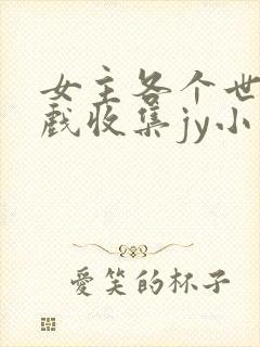 女主各个世界游戏收集jy小说