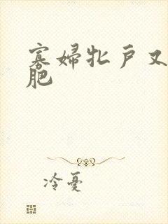 寡妇牝户又大又肥