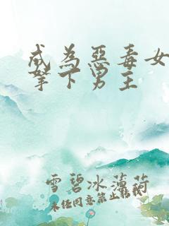 成为恶毒女配后拿下男主