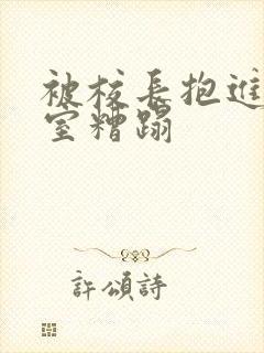 被校长抱进办公室糟蹋