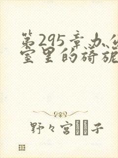 第295章办公室里的旖旎