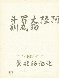 斗罗大陆阿银被训成狗