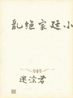 乱绝家廷小说