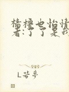 樯橹也怡情 作者:了了是我