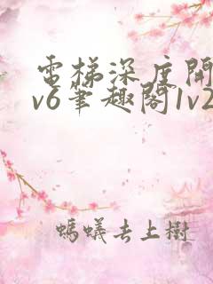 电梯深度开发1v6笔趣阁1v2