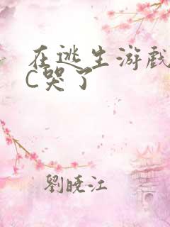 在逃生游戏里被C哭了