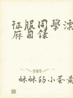 征服同学漂亮麻麻目录