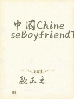 中国ChineseBoyfriendTV