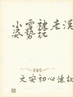 小雪被老汉各种姿势玩