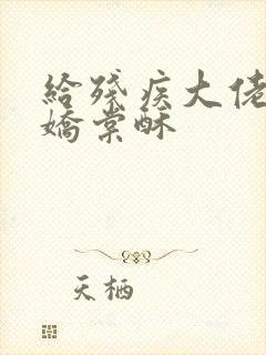 给残疾大佬撒个娇棠酥