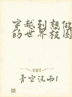 穿越到想做就做的世界校园