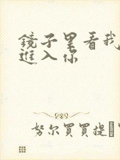 镜子里看我怎么进入你