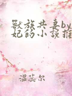 兽族共妻by黛妃的小说推荐