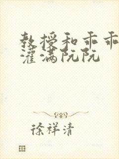 教授和乖乖女h灌满阮阮