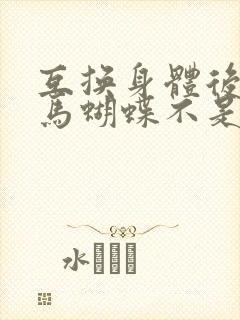 互换身体后我竹马蝴蝶不是鸟