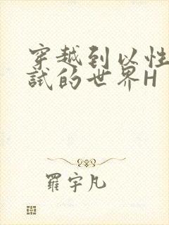 穿越到以性为考试的世界H