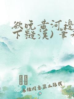 欲晚黄河边(年下糙汉) 笔趣阁