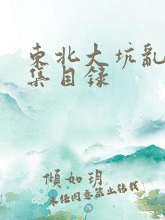 东北大坑乱H全集目录