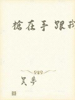 枪在手 跟我走